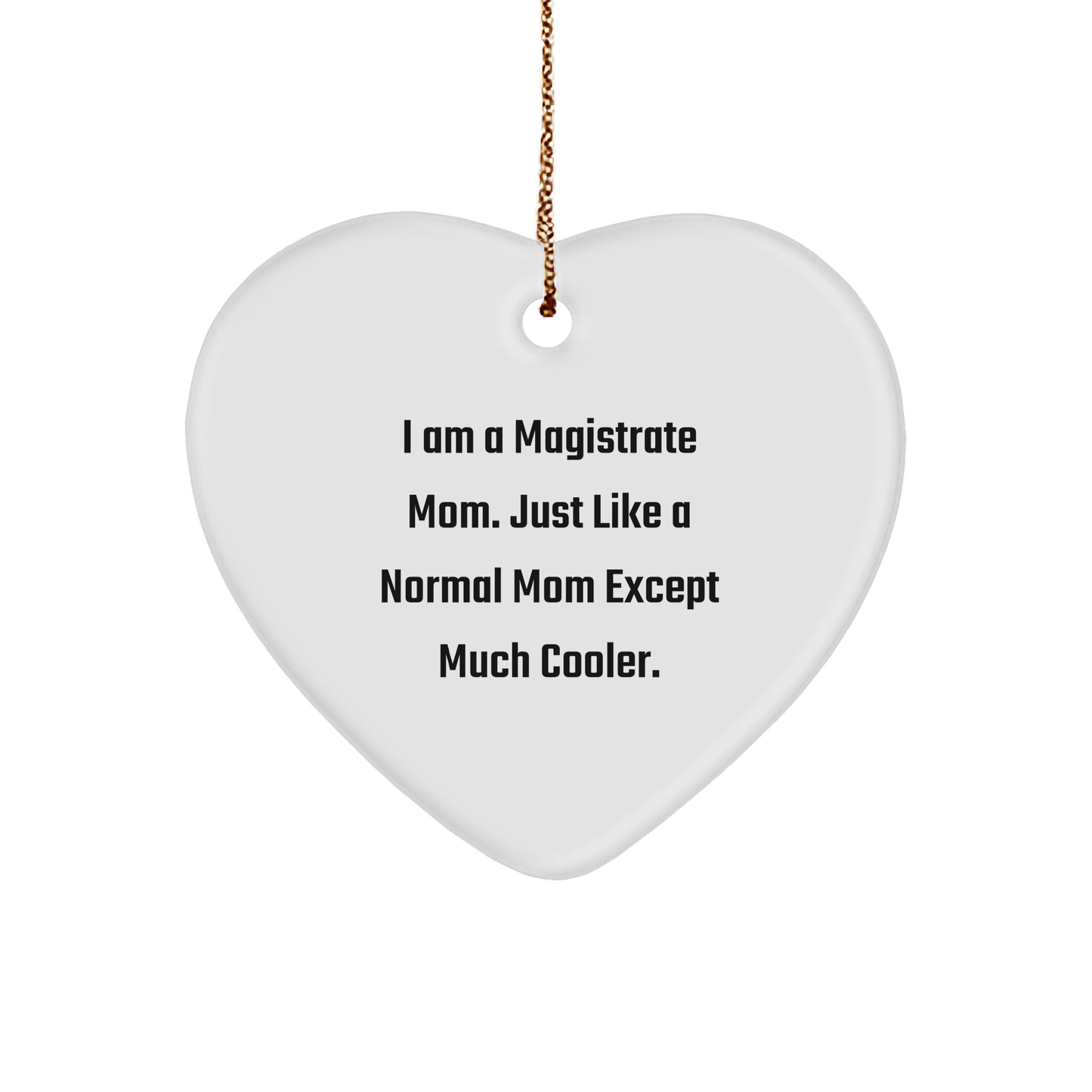 Magistrate Mom Gifts from Friends, Heart Ornament for Christmas, I Am A Magistrate Mom, Just Like A Normal Mom Except Much Cooler. - Image 1