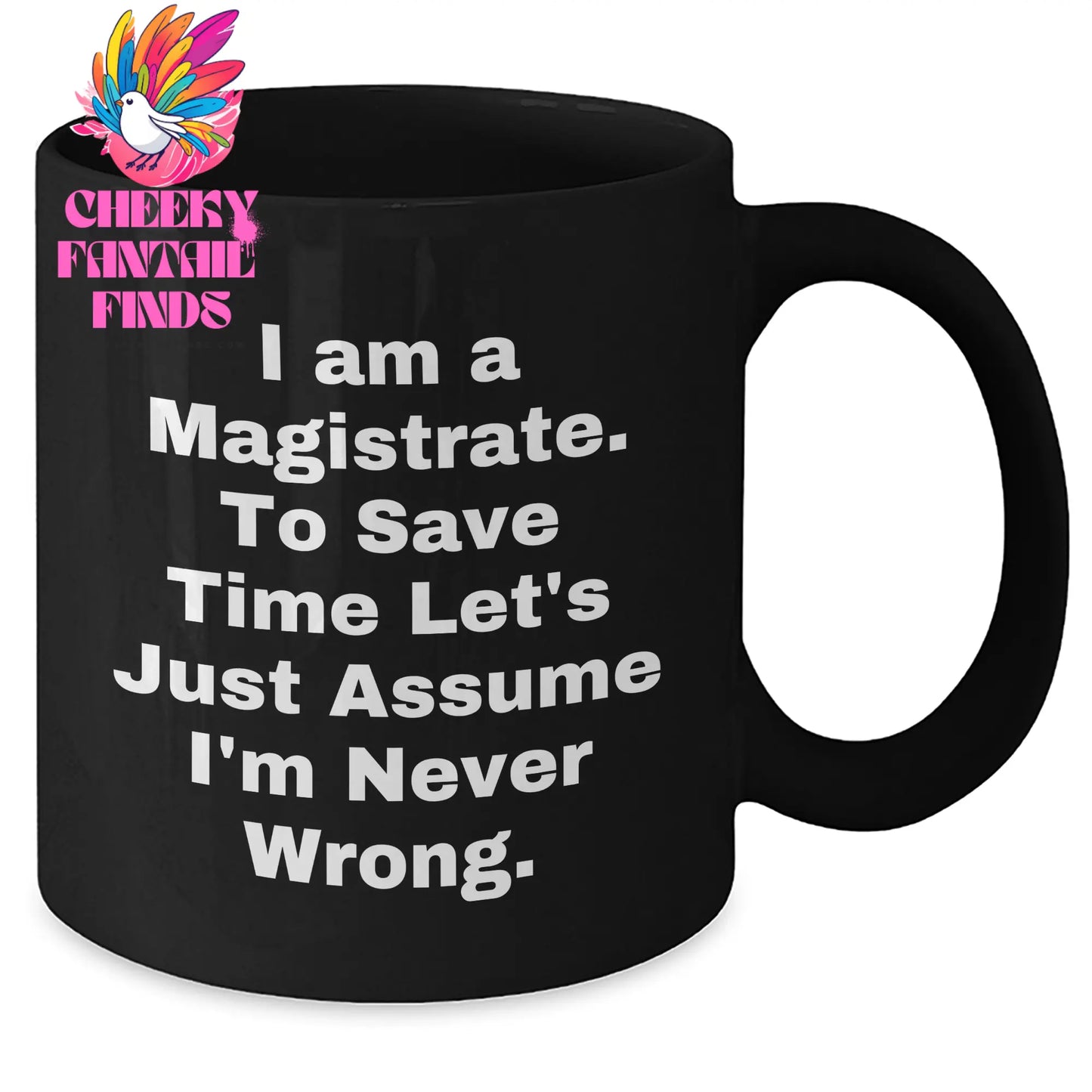 Magistrate Humor Black Coffee Mug, Gifts from Friends for Magistrate, 'I Am A Magistrate. To Save Time Let's Just Assume I'm Never Wrong.' Quote, Unique Mother's Day Unique Gifts - Additional