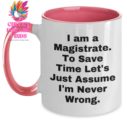 Magistrate Humor Gifts, I Am A Magistrate To Save Time Let's Just Assume I'm Never Wrong Two Tone Coffee Mug, Funny Mother's Day Unique Gifts from Men to Women, Unique Gifts for Magistrate - Main