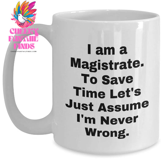 Magistrate Humor White Coffee Mug, Gifts from Friends to I Am A Magistrate. To Save Time Let's Just Assume I'm Never Right., Funny Magistrate Mug for Mother's Day - Main