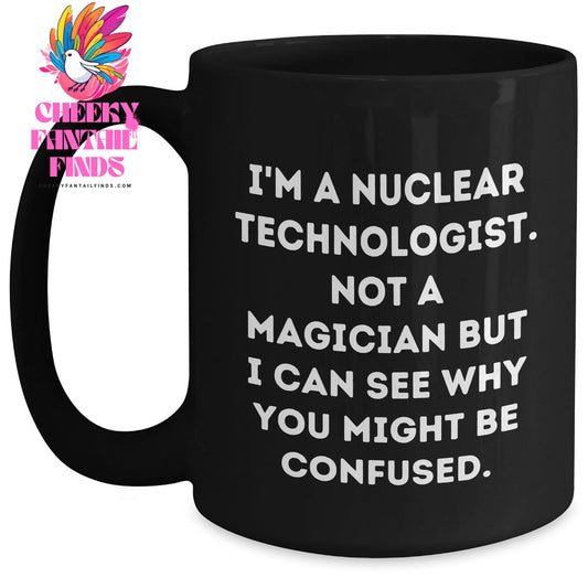 Nuclear Technologist Humor Funny Black Coffee Mug Gifts from Men to Nuclear Technologists, Father's Day Unique Gifts - Main