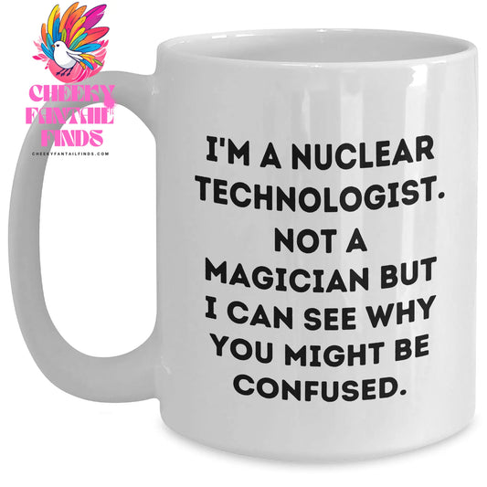 Nuclear Technologist Mug, Funny Quote, White Coffee Mug, Father's Day Unique Gifts from Friends, Gifts for Nuclear Technologist - Main