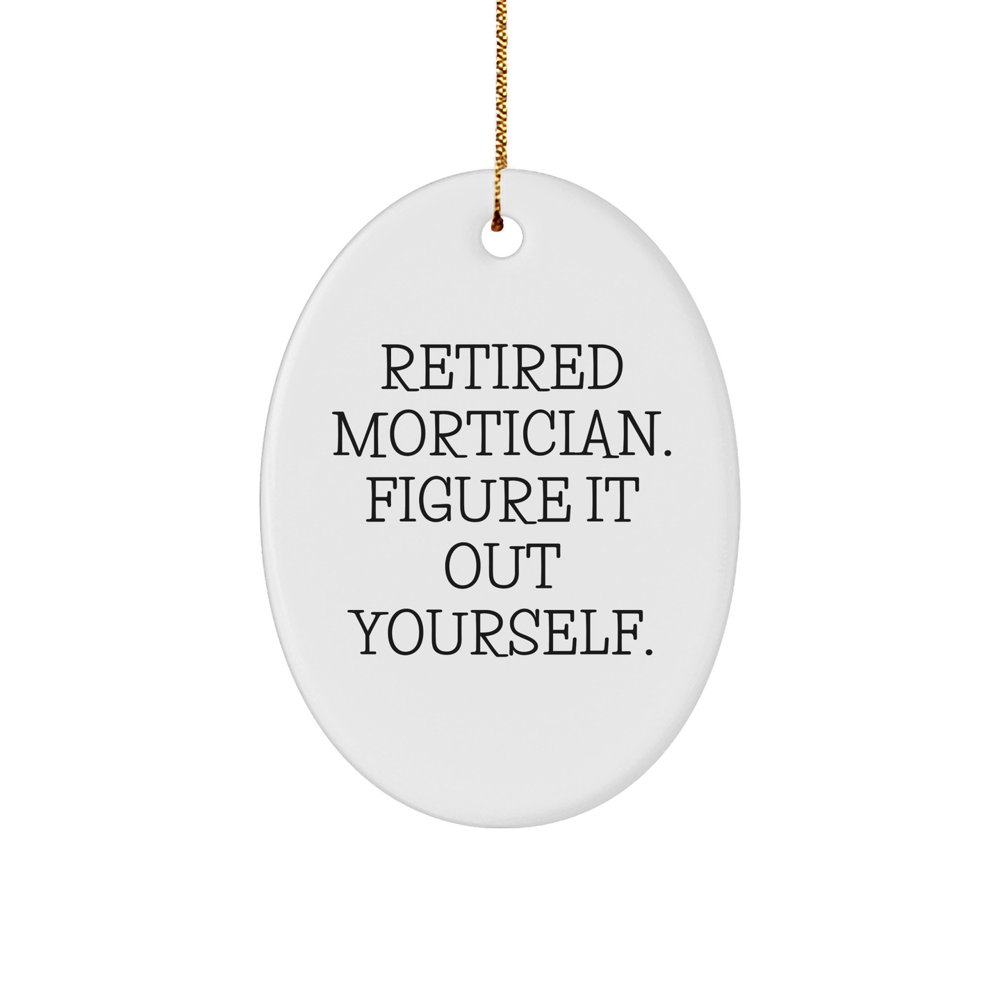 Mortician Gifts from Friends and Family - Retired Mortician Figure It Out Yourself Oval Ornament, White 3" Sturdy MDF Ornament for Christmas - Image 1