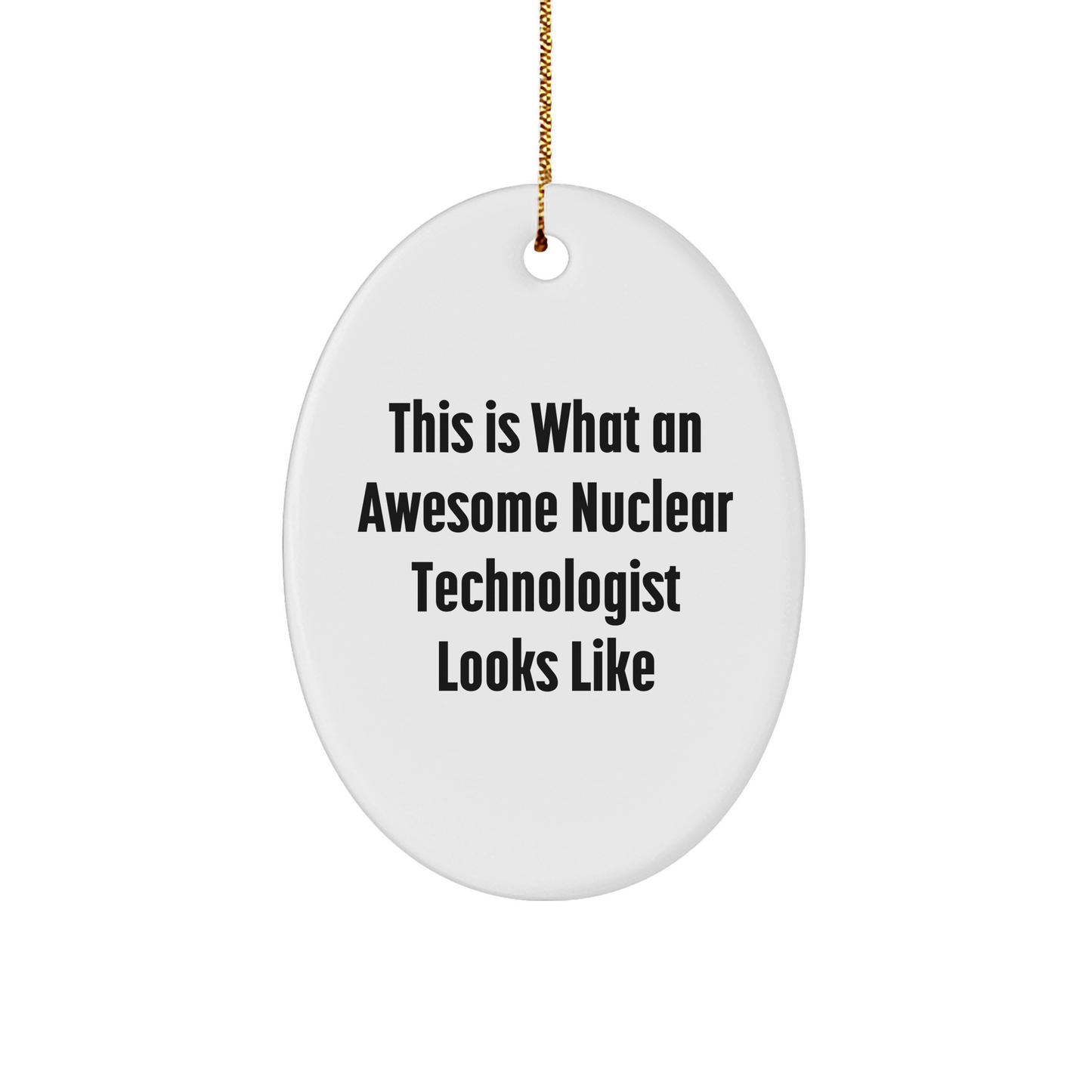 Nuclear Technologist Gifts, This Is What An Awesome Nuclear Technologist Looks Like, Oval Ornament, Christmas Unique Gifts from Friends to Family - Image 1