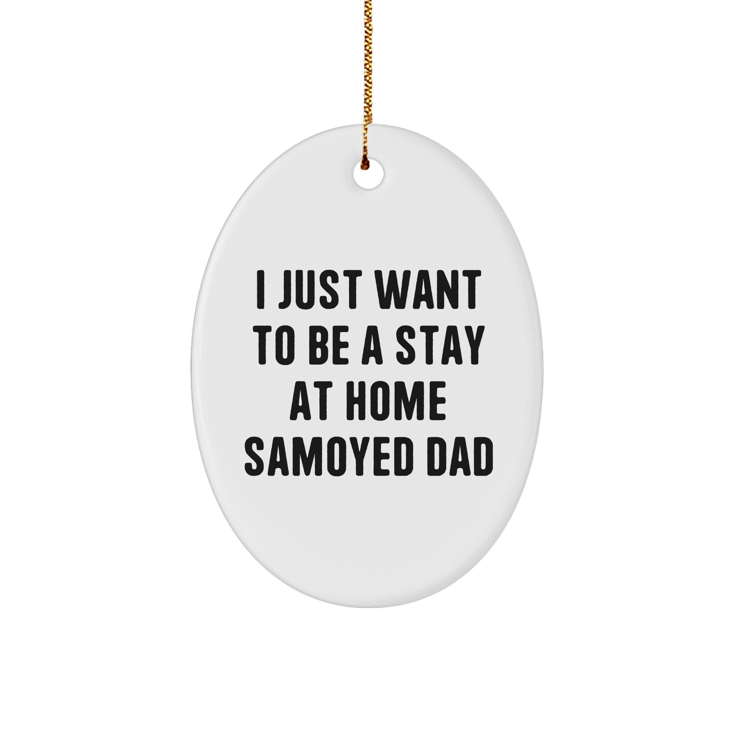 Samoyed Dog Dad Christmas Unique Gift Ideas - 'I Just Want To Be A Stay At Home Samoyed Dad' Oval Ornament, Gifts from Men to Samoyed Dog Friends - Samoyed Dog Gifts for Him - Image 1