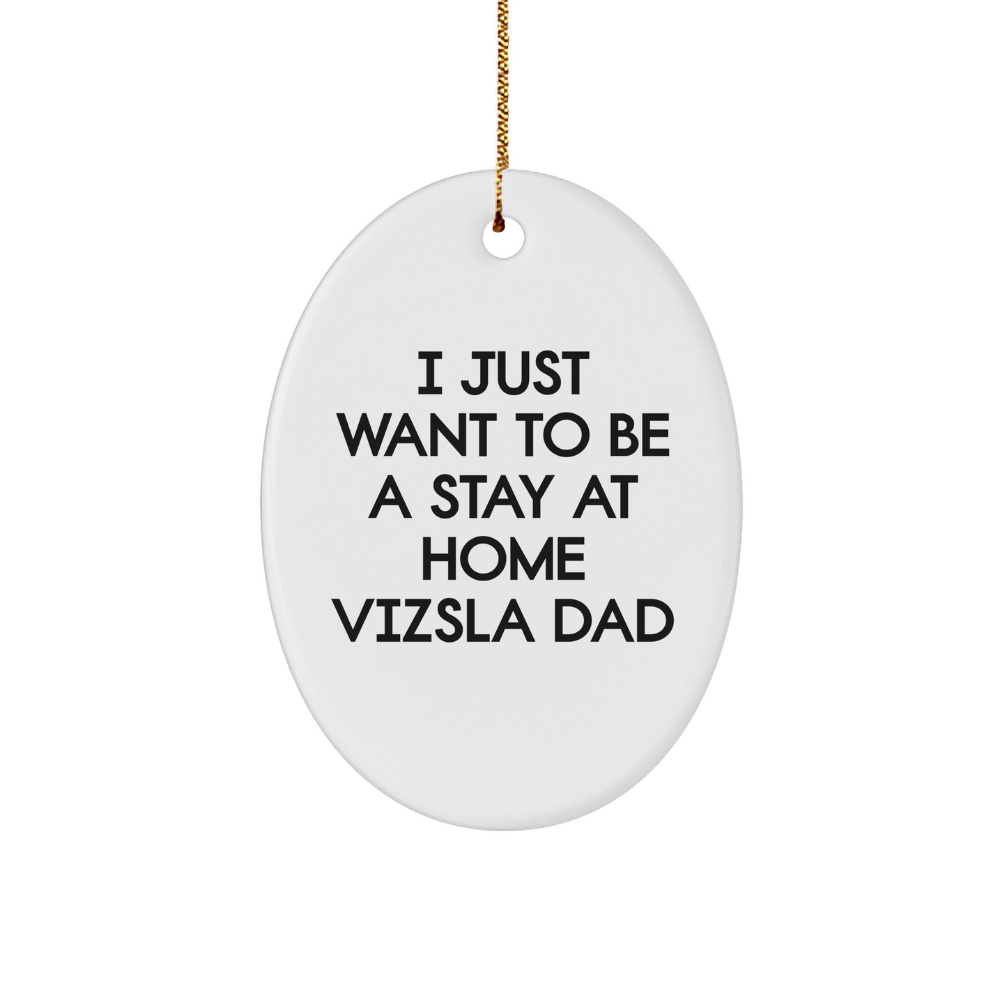 Vizsla Dog Dad Gifts from Family for Christmas Unique Oval Ornament with Funny Quote 'I Just Want To Be A Stay At Home Vizsla Dad' Gifts for Vizsla Dog Lovers - Image 1