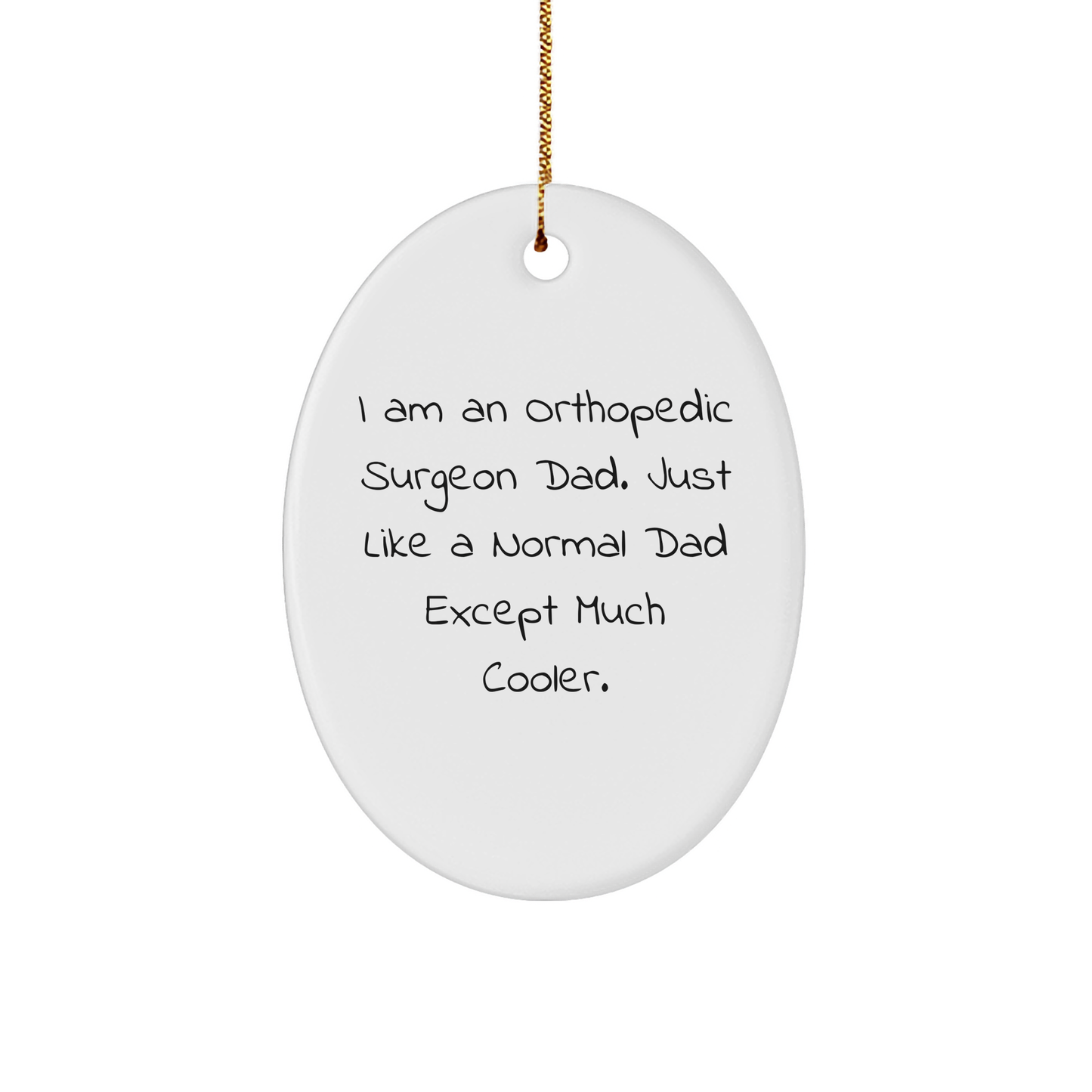 Orthopedic Surgeon Gifts from Dad - Funny Oval Ornament, I Am An Orthopedic Surgeon Dad. Just Like A Normal Dad Except Much Cooler. Unique Christmas Unique Gifts for Orthopedic Surgeons, Men, Family - Image 1