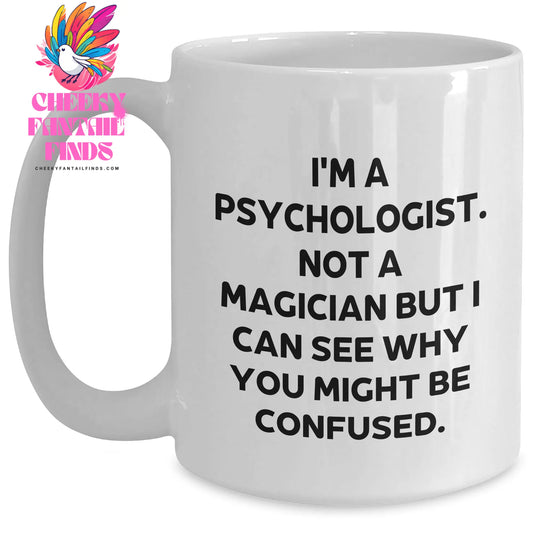 Psychologist Gifts - Funny Quote on White Coffee Mug for Father's Day - Gifts from Friends and Family - I'm A Psychologist Not A Magician But I Can See Why You Might Be Confused. - Main