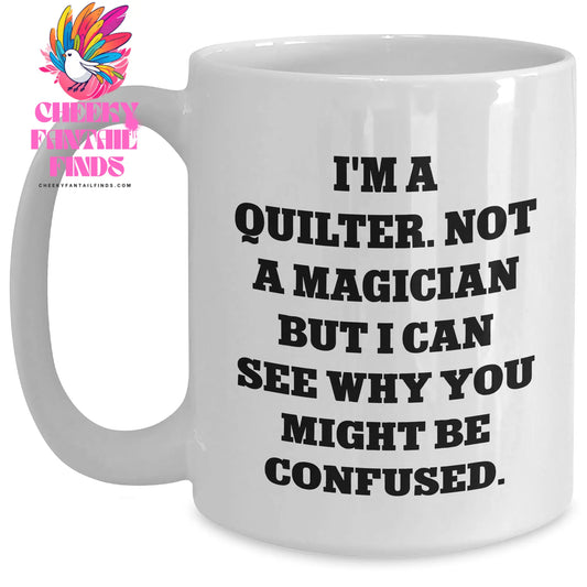Quilter's Humor Gifts from Friends to Men on Father's Day - White Coffee Mug, I'm A Quilter. Not A Magician But I Can See Why You Might Be Confused. - Main