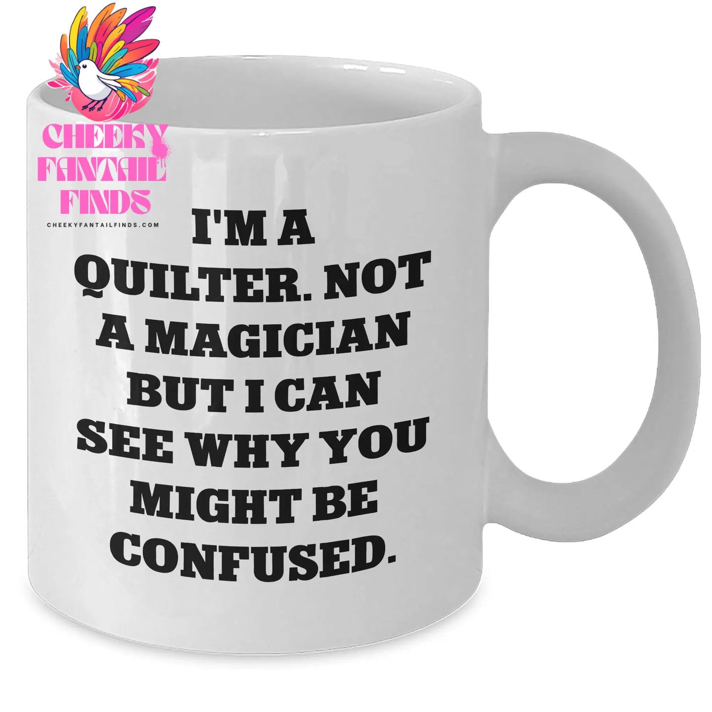 Quilter's Humor Gifts from Friends to Men on Father's Day - White Coffee Mug, I'm A Quilter. Not A Magician But I Can See Why You Might Be Confused. - Additional