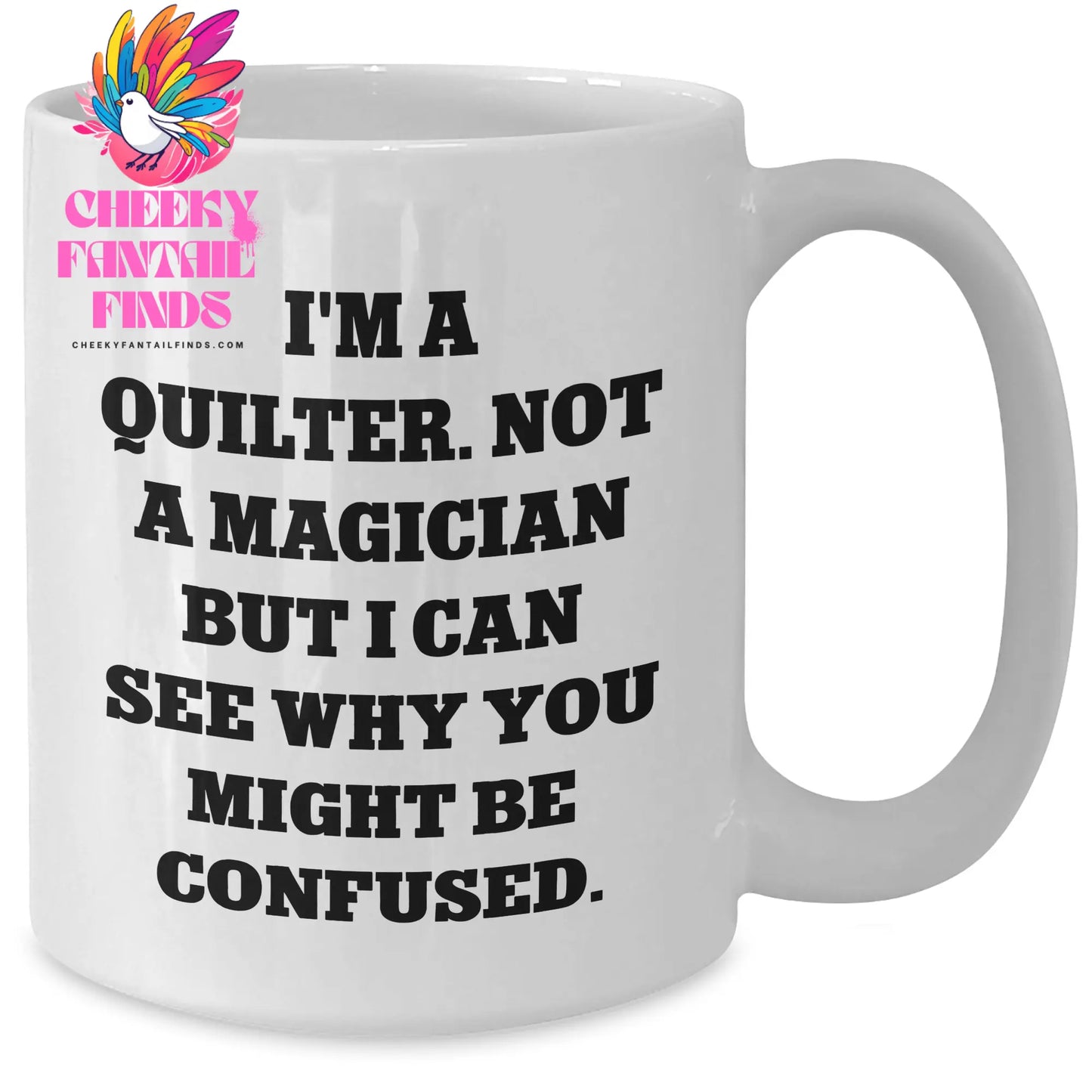 Quilter's Humor Gifts from Friends to Men on Father's Day - White Coffee Mug, I'm A Quilter. Not A Magician But I Can See Why You Might Be Confused. - Additional