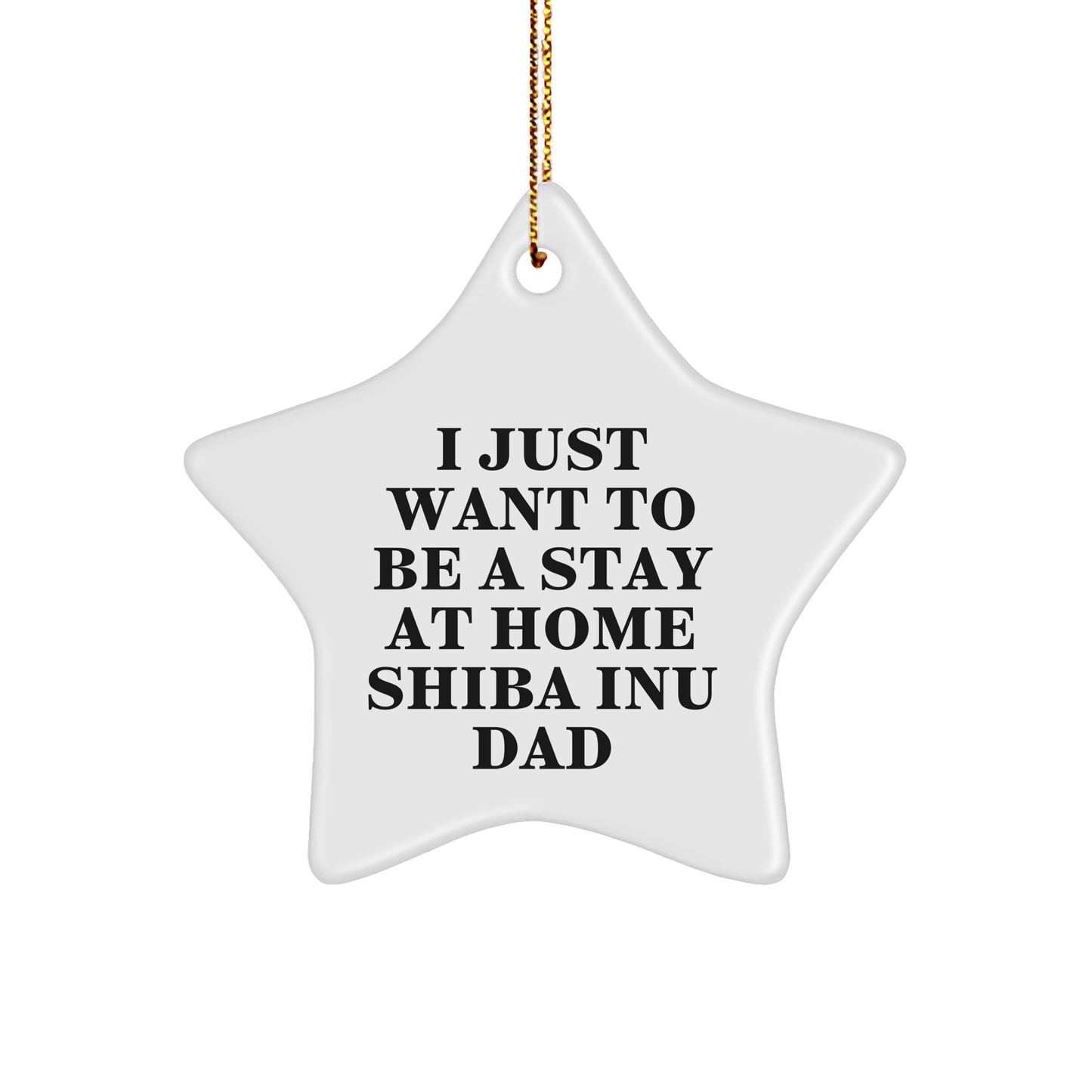 Shiba Inu Dog Dad's Funny Christmas Unique Gift, 'I Just Want To Be A Stay At Home Shiba Inu Dad', Star Ornament Gifts from Family, Friends, or Coworkers - Image 1