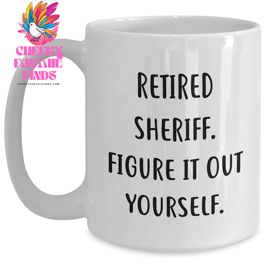 Sheriff Quotes Funny Gift for Him Father's Day White Coffee Mug - Retired Sheriff Figure It Out Yourself - Main
