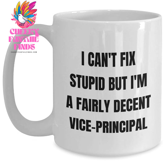 Vice-principal Humor Gifts from Friends - Funny White Coffee Mug for Mother's Day - 'I Can't Fix Stupid But I'm A Fairly Decent Vice-principal' - Main