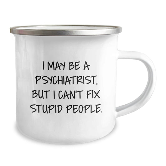 Funny Psychiatrist Gifts from Men to Friends for Graduation - I May Be A Psychiatrist, But I Can't Fix Stupid People. Camping Mug for Psychiatrist - Image 2