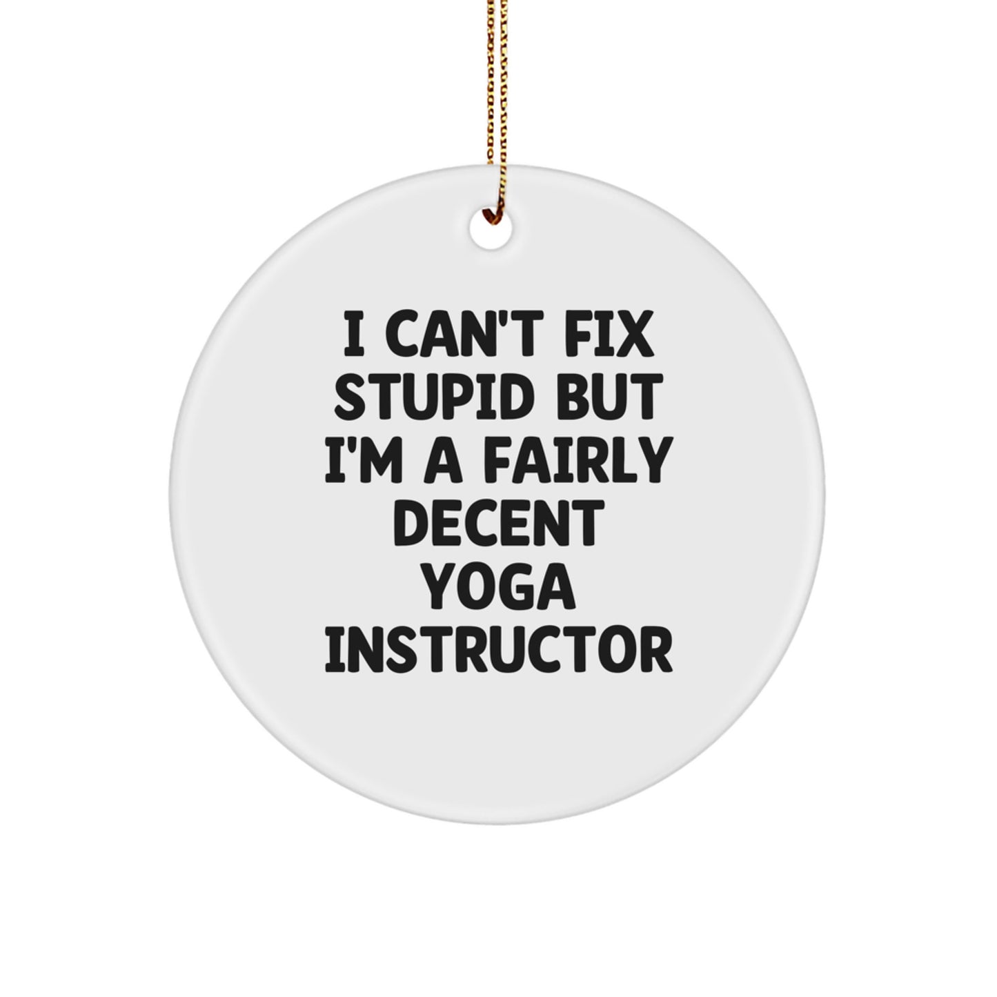 Funny Yoga Instructor Gifts from Family for Christmas - 'I Can't Fix Stupid But I'm A Fairly Decent Yoga Instructor' Circle Ornament - Image 1