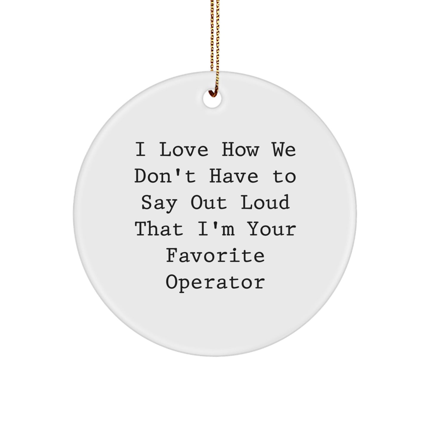 Operator Fun Gifts from Friends and Family: I Love How We Don't Have To Say Out Loud That I'm Your Favorite Operator Circle Ornament for Christmas - Image 1