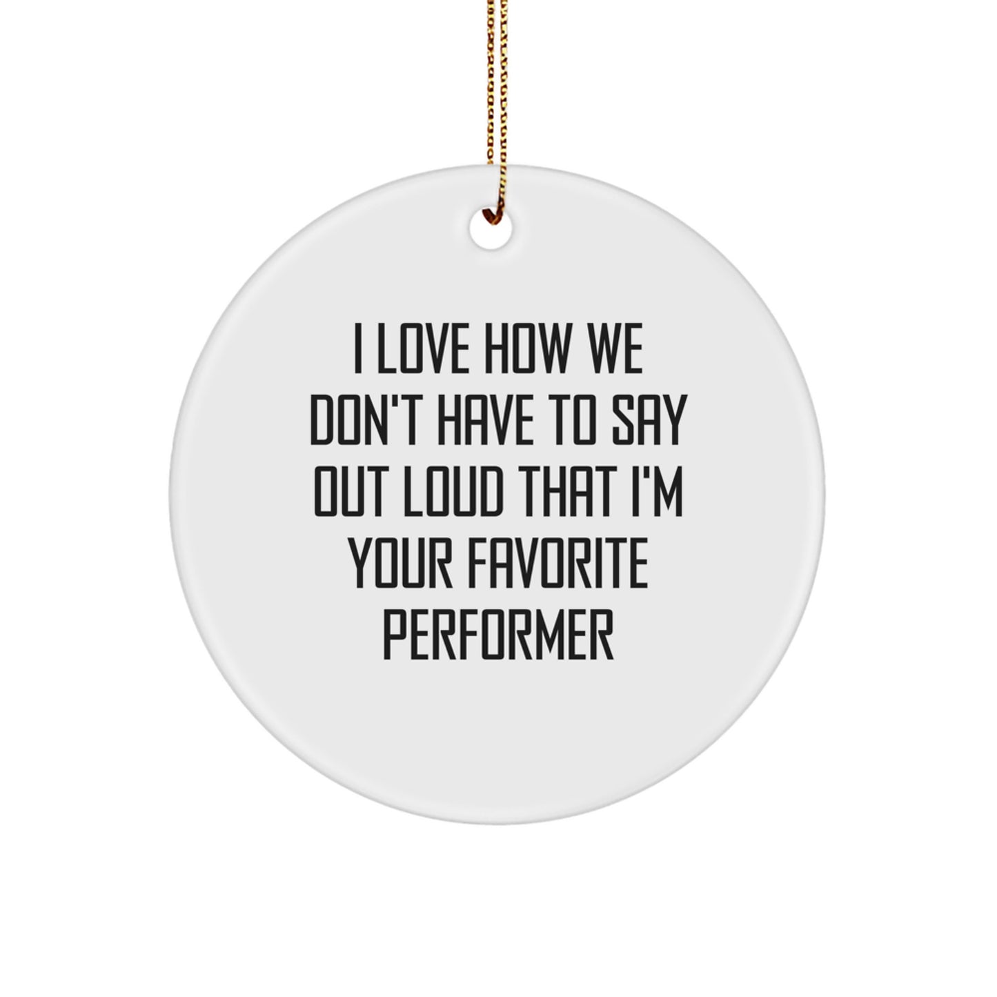 Performer Gifts for Him or Her, Funny Quote Circle Ornament, Gifts from Men, Women, Friends, Family, Unique Christmas Unique Gifts for Performers - Image 1