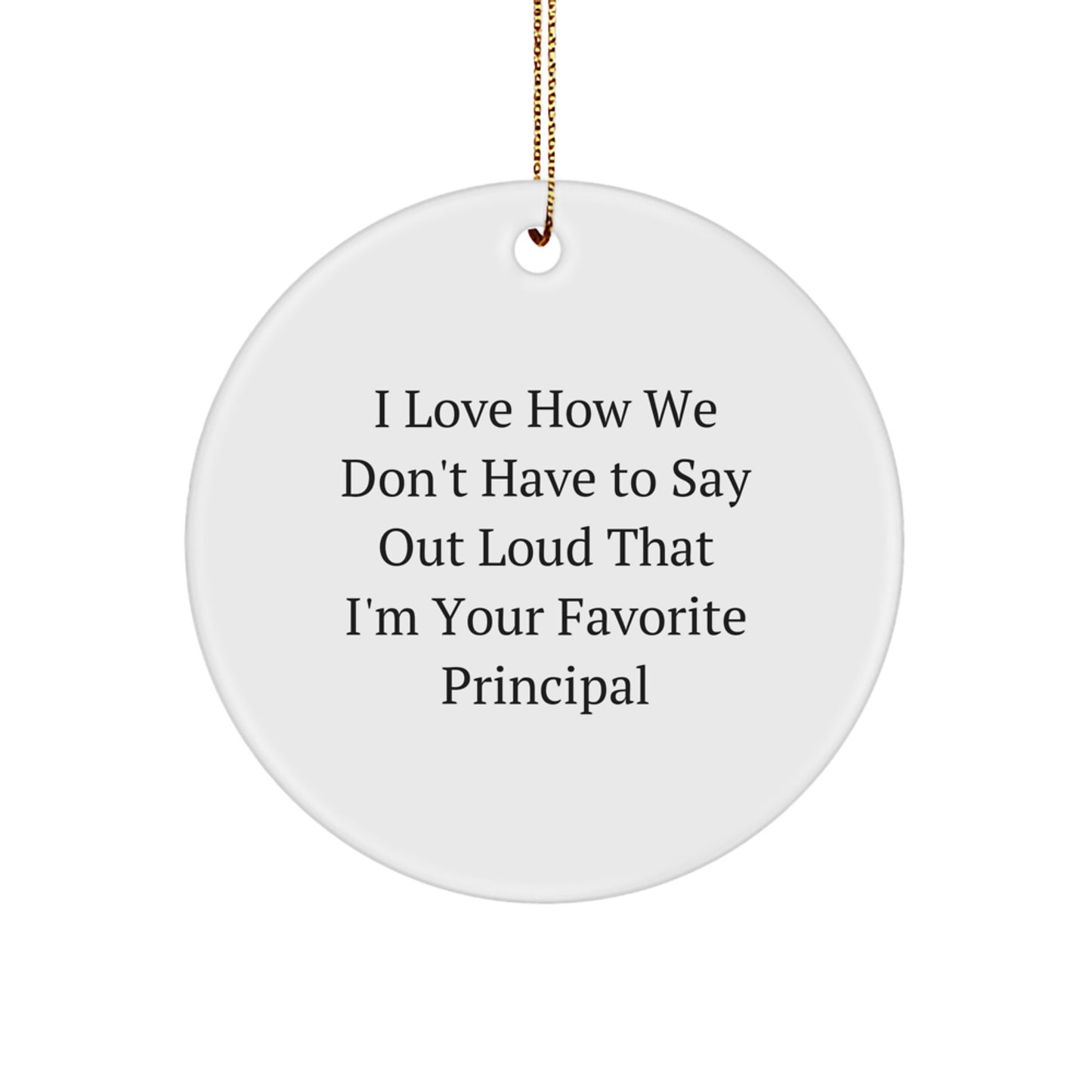 Funny Principal Gifts for Men from Friends - I Love How We Don't Have To Say Out Loud That I'm Your Favorite Principal Circle Ornament, Christmas Unique Presents for School Administrators - Image 1