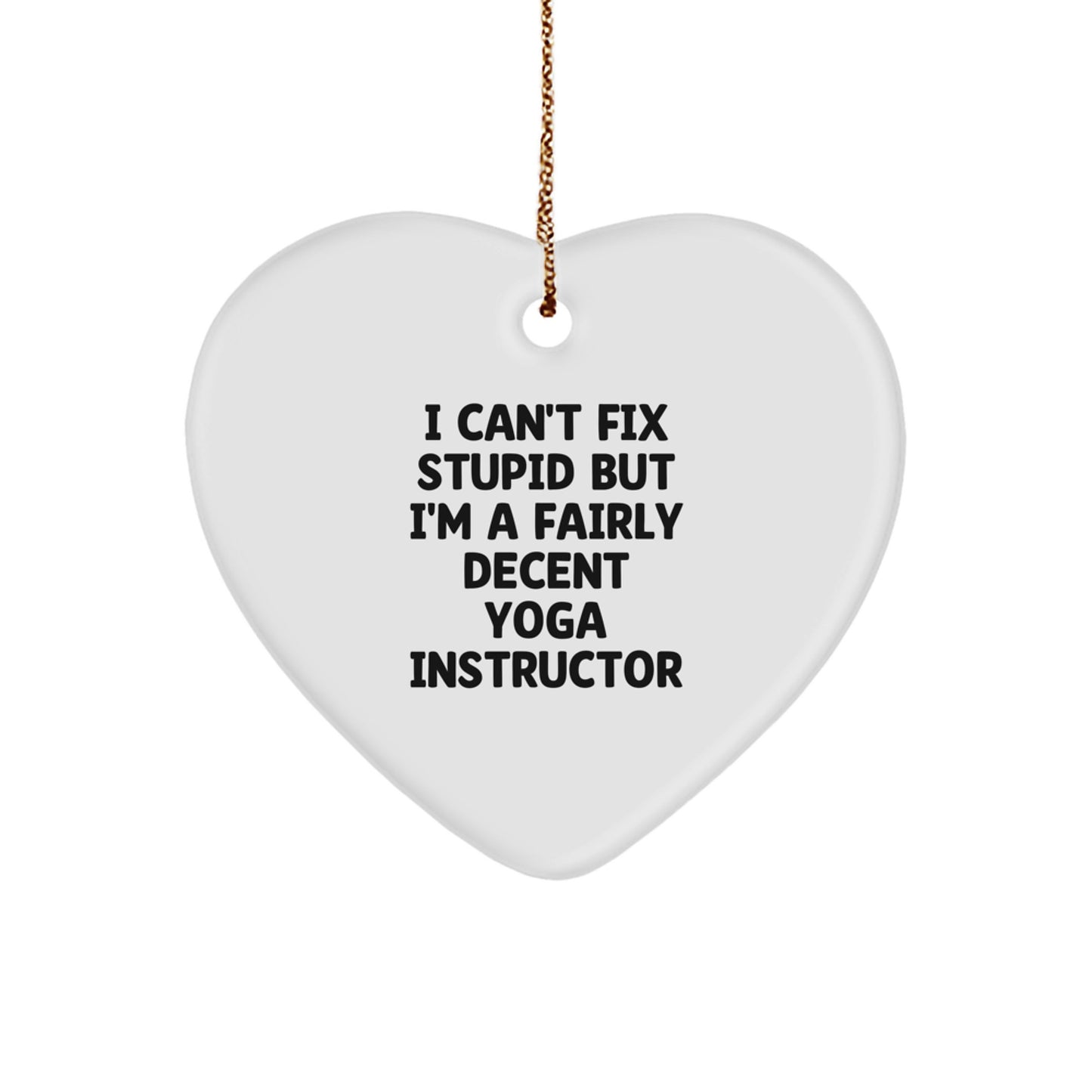 Funny Yoga Instructor Gifts from Friends, Unique Heart Ornament for Christmas, 'I Can't Fix Stupid But I'm A Fairly Decent Yoga Instructor' Quote, Gifts for Yoga Instructors - Image 1