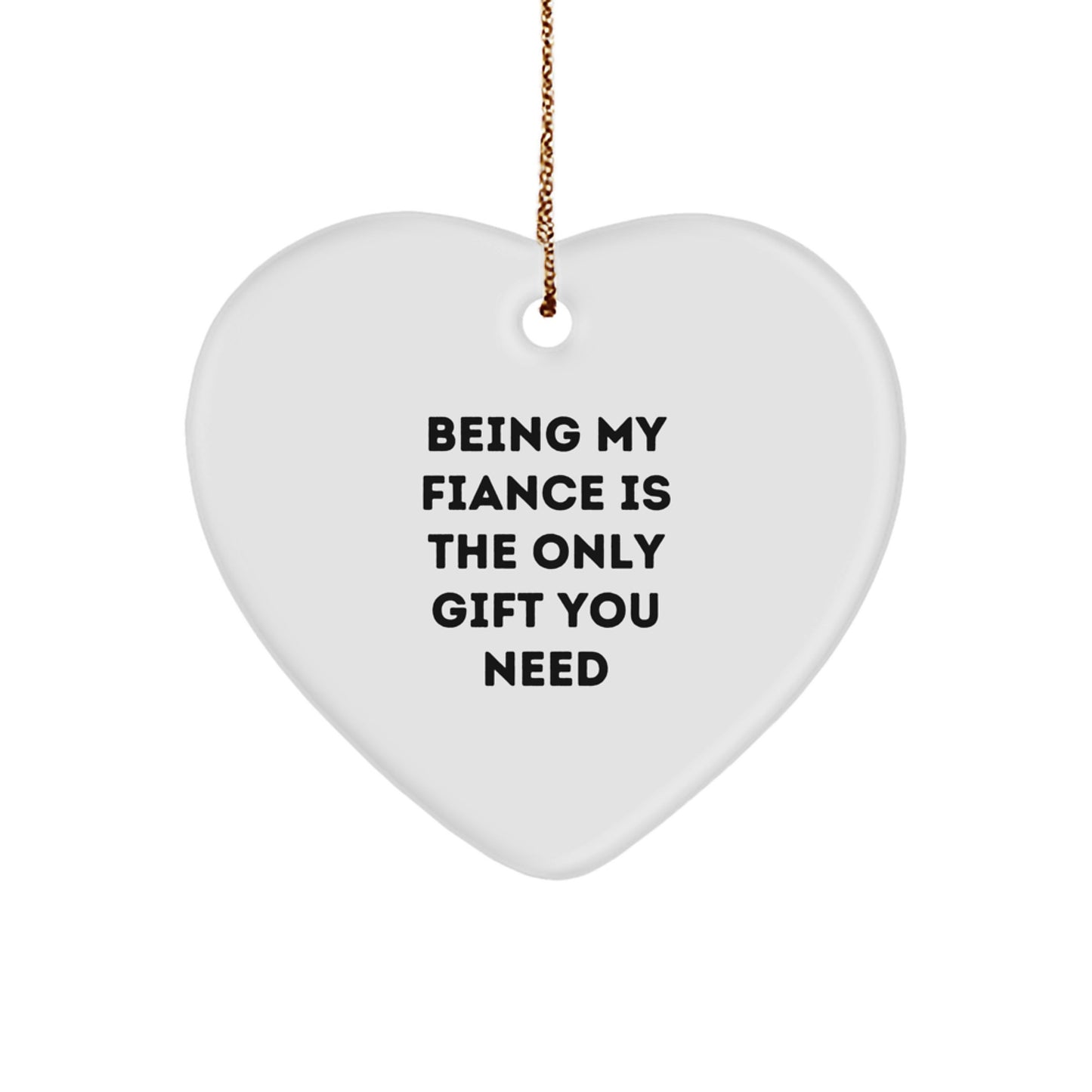 Funny Fiance Gifts, Heart Ornament with Quote, 'Being My Fiance Is The Only Gift You Need', Christmas Unique Gifts for Fiance, Gifts from Men, Unique Heart Ornament with Inspirational Message - Image 1