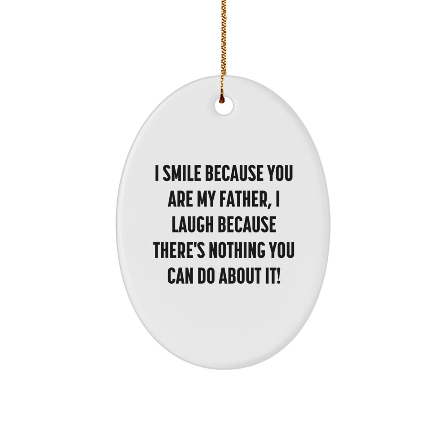 Funny Father Oval Ornament Gifts from Men to Dad, 'I Smile Because You Are My Father, I Laugh Because There's Nothing You Can Do About It!' - Unique Christmas Unique Gifts for Family - Image 1
