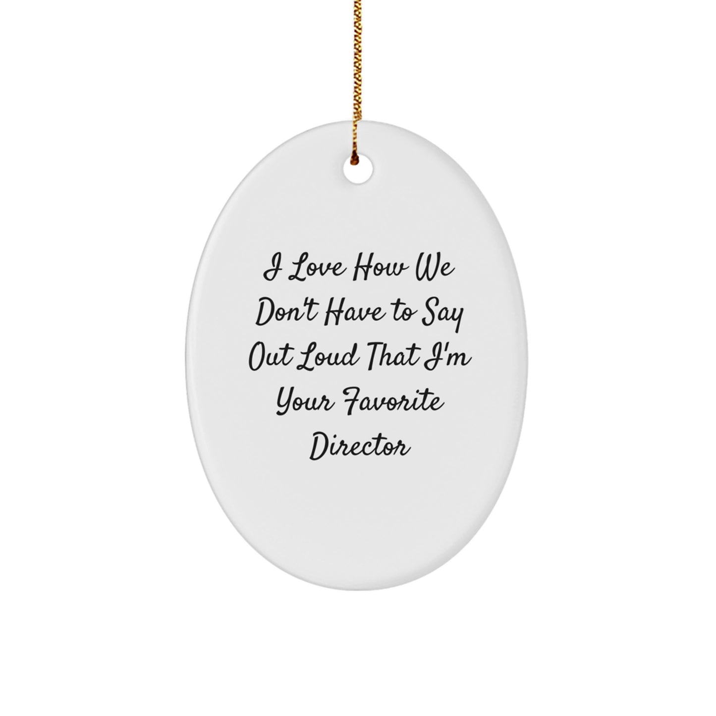 Funny Director Gifts from Friends, Oval Ornament with 'I Love How We Don't Have To Say Out Loud That I'm Your Favorite Director' Quote, Christmas Unique Gifts for Him - Image 1