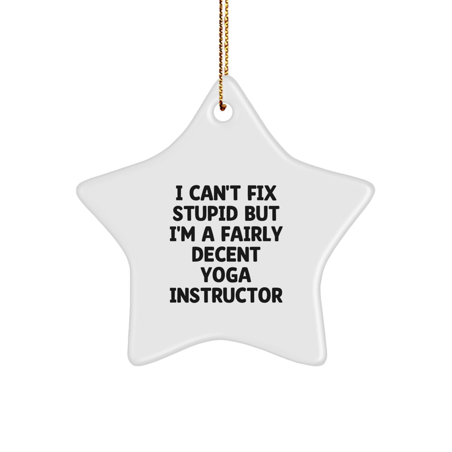 Funny Yoga Instructor Star Ornament, I Can't Fix Stupid But I'm A Fairly Decent Gifts from Friends to Family for Christmas Unique Presents - Image 1