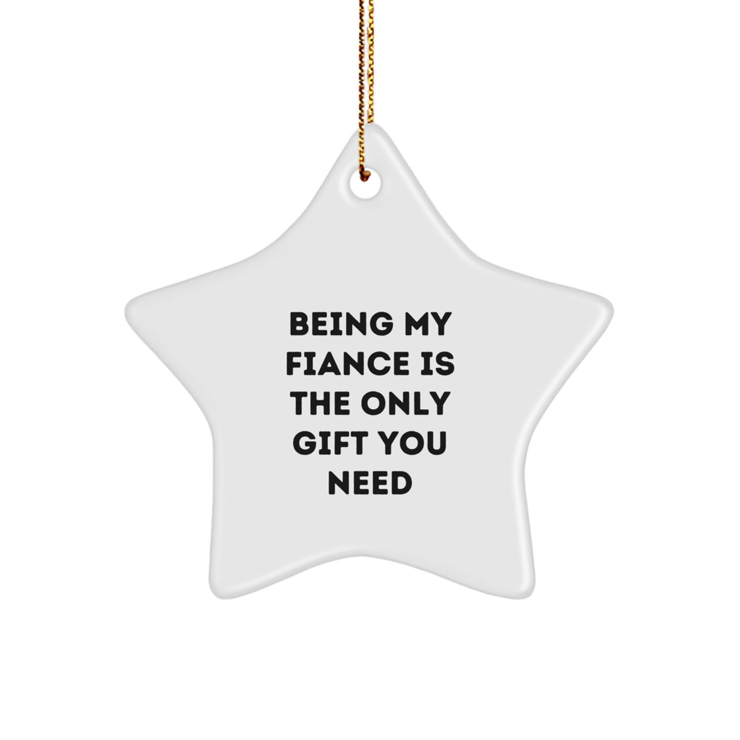 Funny Fiance Gifts - Being My Fiance Is The Only Gift You Need White Star Ornament, Gifts from Men to Fiance, Christmas Unique Gifts - Image 1