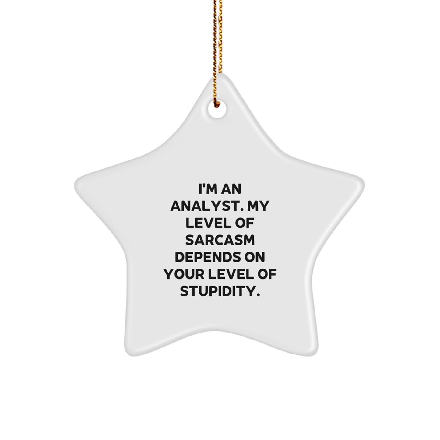Funny Analyst Gifts from Family - 'I'm An Analyst. My Level Of Sarcasm Depends On Your Level Of Stupidity.' Star Ornament for Christmas - Image 1
