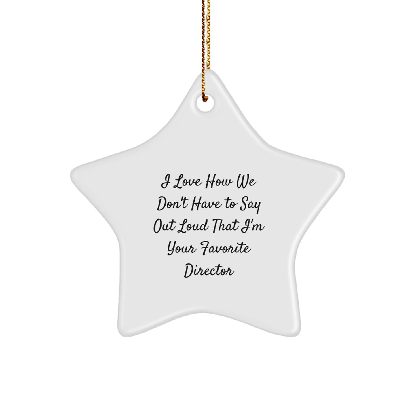 Funny Director Gifts, I Love How We Don't Have To Say Out Loud That I'm Your Favorite Director Star Ornament for Christmas, Gifts from Friends and Family - Image 1
