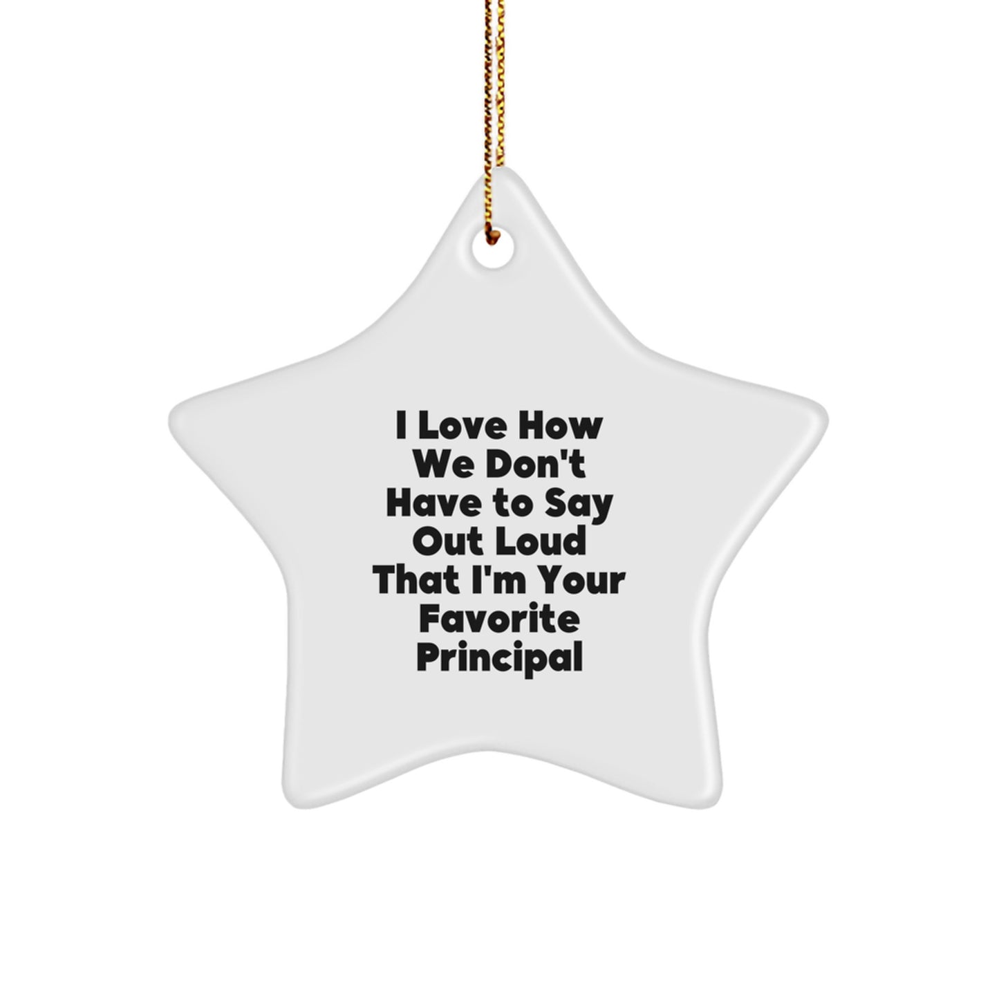 Funny Principal Gifts, Star Ornament for Christmas, I Love How We Don't Have To Say Out Loud That I'm Your Favorite Principal, Gifts from Friends and Family - Image 1