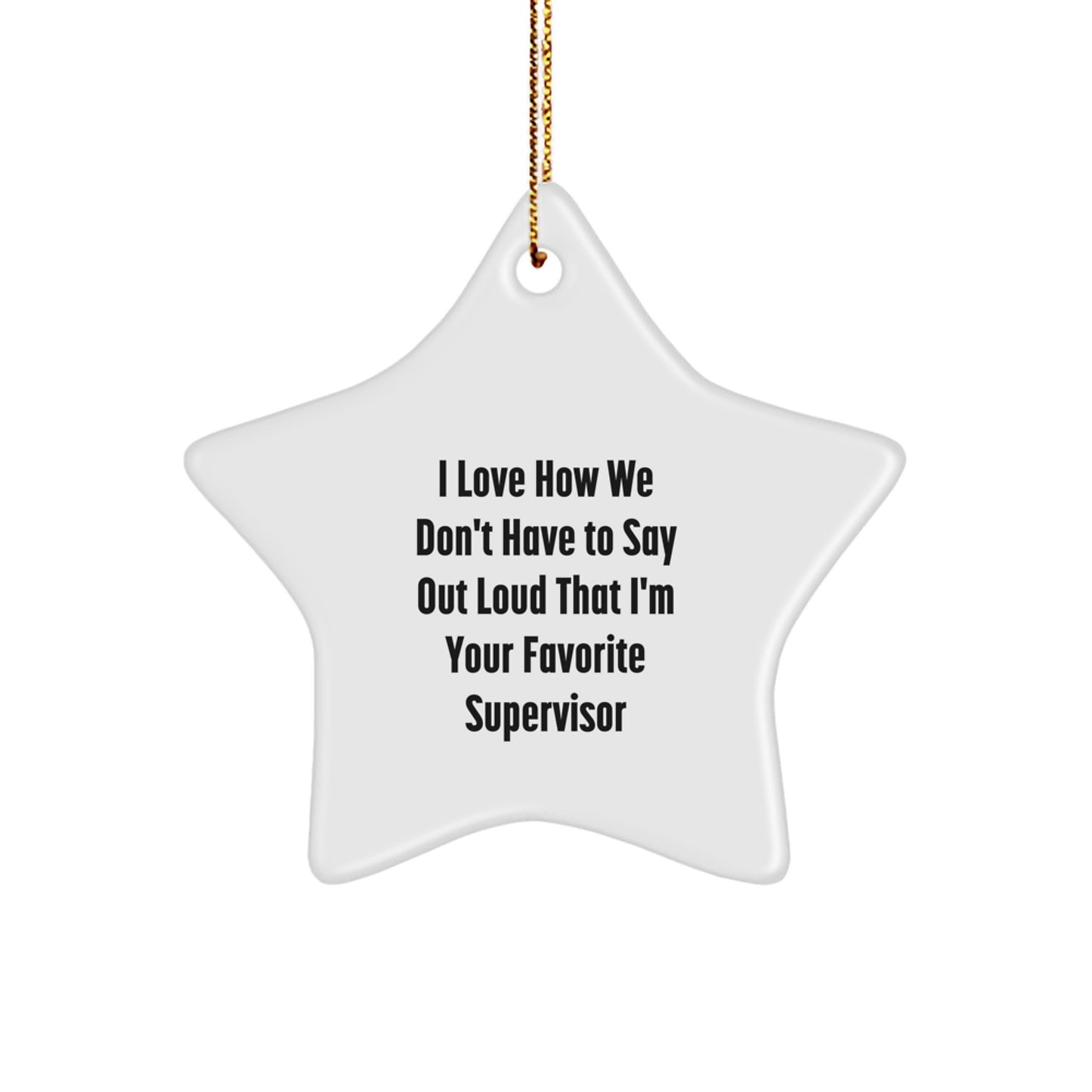 Funny Supervisor Star Ornament, Gifts from Friends for Favorite Supervisor, 'I Love How We Don't Have To Say Out Loud That I'm Your Favorite Supervisor' Quote, Christmas Unique Gifts - Image 1