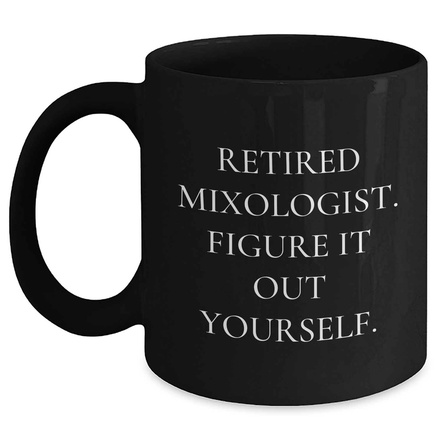 Funny Mixologist Gifts for Dad's Special Day - Retired Mixologist Figure It Out Yourself Black Coffee Mug - Main