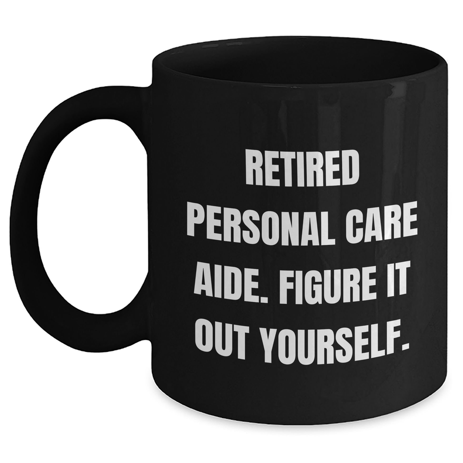 Personal Care Aide Inspired Funny Black Coffee Mug, Gifts from Friends to Personal Care Aide, Father's Day Unique Gifts, 'Figure It Out Yourself' Quote - Main