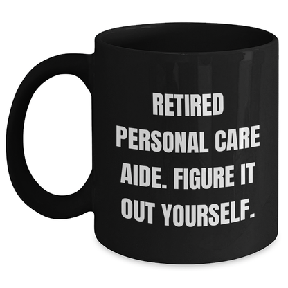 Personal Care Aide Inspired Funny Black Coffee Mug, Gifts from Friends to Personal Care Aide, Father's Day Unique Gifts, 'Figure It Out Yourself' Quote - Main