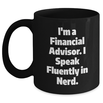 Funny Financial Advisor Gifts for Him from Family, Black Coffee Mug I'm A Financial Advisor. I Speak Fluently In genius. on Father's Day, Gifts from Family to Financial Advisor - Main