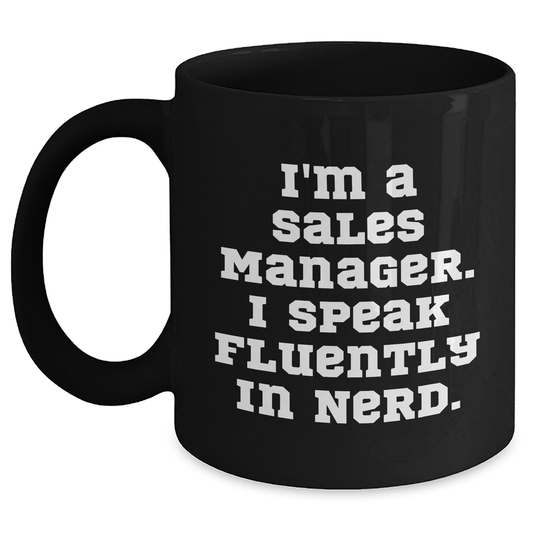 Funny Sales Manager Gifts for Men, Women, Coworkers - I'm A Sales Manager. I Speak Fluently In genius. Black Coffee Mug, 11oz or 15oz, Microwave and Dishwasher Safe, Graduation Unique Gifts - Main