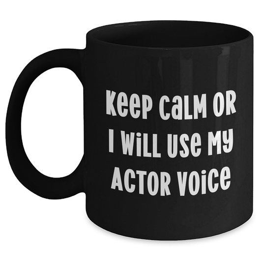 Funny Actor Gifts for Him - Keep Calm Or I Will Use My Actor Voice Black Coffee Mug, Father's Day Unique Gifts from Men - Main
