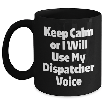 Dispatcher Humor Gifts from Men to Dispatcher Friends on Father's Day Black Coffee Mugs, Keep Calm Or I Will Use My Dispatcher Voice - Main