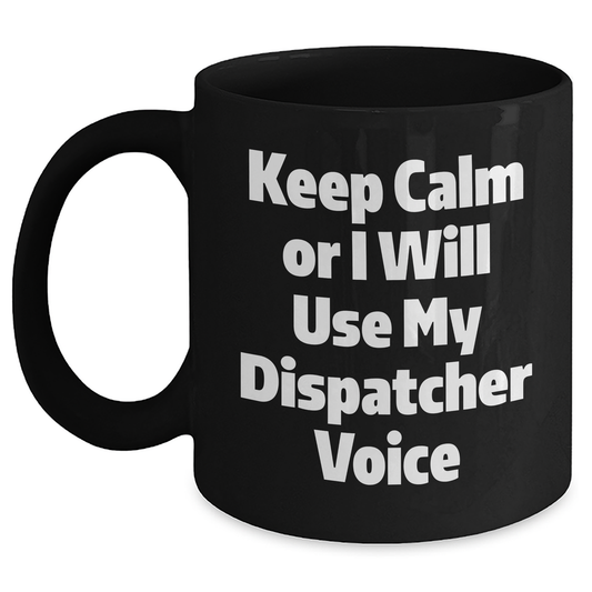 Dispatcher Humor Gifts from Men to Dispatcher Friends on Father's Day Black Coffee Mugs, Keep Calm Or I Will Use My Dispatcher Voice - Main