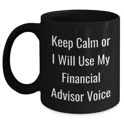 Funny Financial Advisor Gifts from Friends for Dad's Black Coffee Mug 'Keep Calm Or I Will Use My Financial Advisor Voice' - Main
