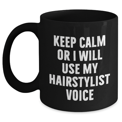 Hairstylist Humor Gifts from Friends and Family Father's Day Unique Mugs, Keep Calm Or I Will Use My Hairstylist Voice, Black Coffee Mug, 11oz or 15oz - Main