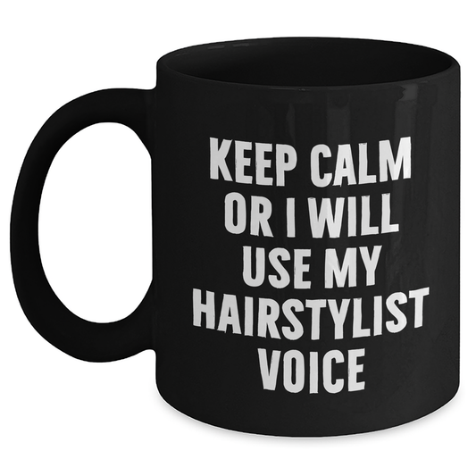 Hairstylist Humor Gifts from Friends and Family Father's Day Unique Mugs, Keep Calm Or I Will Use My Hairstylist Voice, Black Coffee Mug, 11oz or 15oz - Main