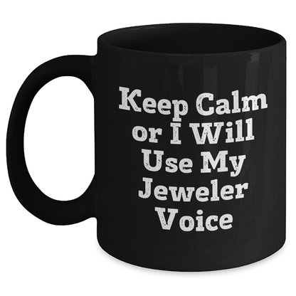 Funny Jeweler Gifts for Dad - Keep Calm Or I Will Use My Jeweler Voice Black Coffee Mug, Gifts from Men to Jeweler, Black Coffee Mug for Jeweler, Father's Day Unique Gifts - Main