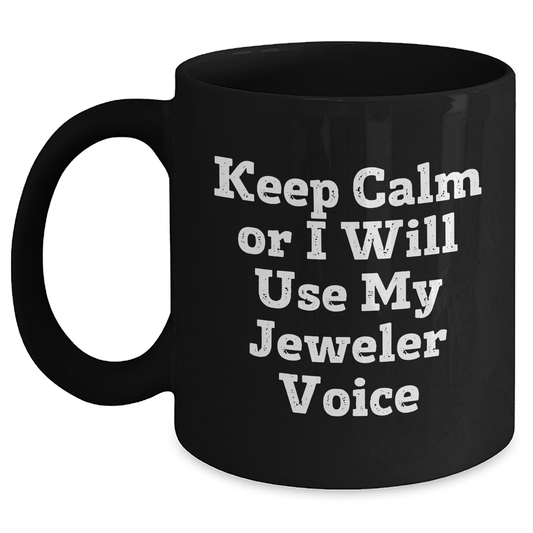 Funny Jeweler Gifts for Dad - Keep Calm Or I Will Use My Jeweler Voice Black Coffee Mug, Gifts from Men to Jeweler, Black Coffee Mug for Jeweler, Father's Day Unique Gifts - Main
