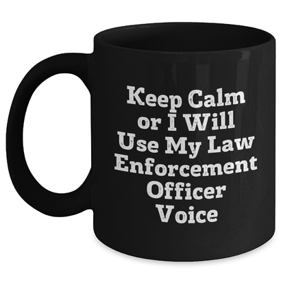 Funny Law Enforcement Officer Gifts - 'Keep Calm Or I Will Use My Law Enforcement Officer Voice' Black Coffee Mug for Father's Day, Gifts from Family, Gifts for Law Enforcement Officer - Main