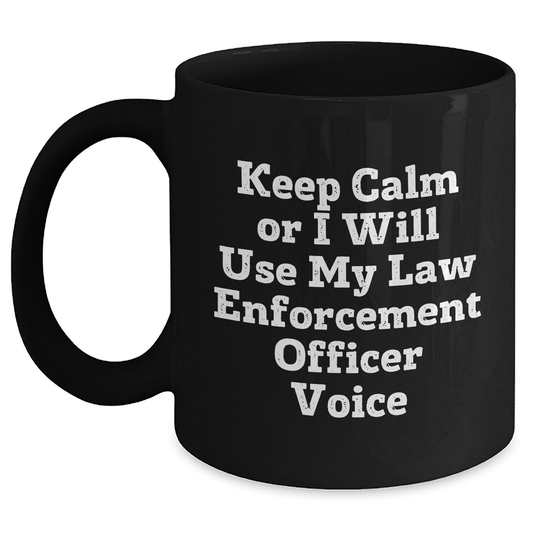 Funny Law Enforcement Officer Gifts - 'Keep Calm Or I Will Use My Law Enforcement Officer Voice' Black Coffee Mug for Father's Day, Gifts from Family, Gifts for Law Enforcement Officer - Main