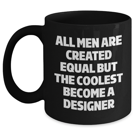 Funny Designer Gifts from Men, Gifts for Designer Men, Black Coffee Mug for Graduation, 'All Men Are Created Equal But The Coolest Become A Designer' - Main