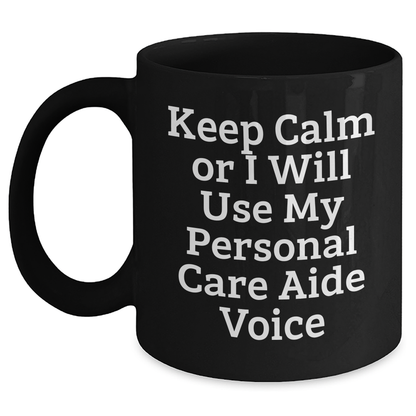 Funny Gifts from Friends for Personal Care Aide - Keep Calm Or I Will Use My Personal Care Aide Voice Black Coffee Mug, Graduation Unique Gifts - Main